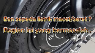 BAN SEPEDA LISTRIK MACET/SERET ? BAGIAN INI YANG BERMASALAH