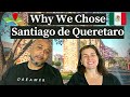 WHY We Chose To MOVE to SANTIAGO DE QUERETARO MEXICO/ WHY We Moved From The US To Mexico