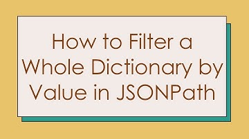 How to Filter a Whole Dictionary by Value in JSONPath