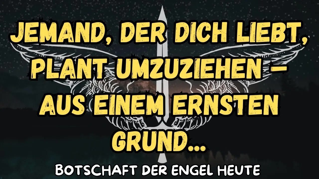 Jemand, der dich liebt, plant umzuziehen – aus einem ernsten Grund   botschaft der engel