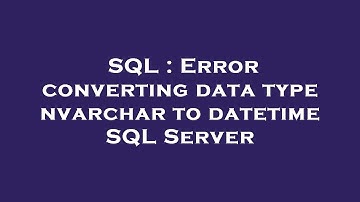 SQL : Error converting data type nvarchar to datetime SQL Server