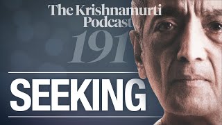 The Krishnamurti Podcast - Ep. 191 - Krishnamurti on Seeking