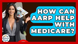 How Can AARP Help With Medicare? - Get Retirement Help