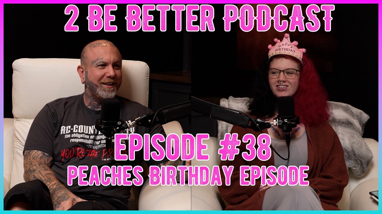 Happy Birthday Peaches! - 2 Be Better Podcast Episode #38 - YouTube