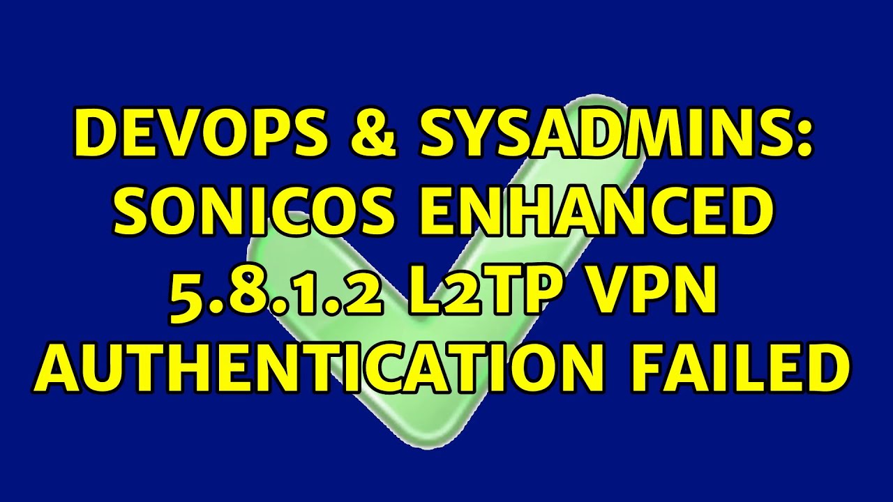 DevOps SysAdmins SonicOS Enhanced 5 8 1 2 L2TP VPN Authentication