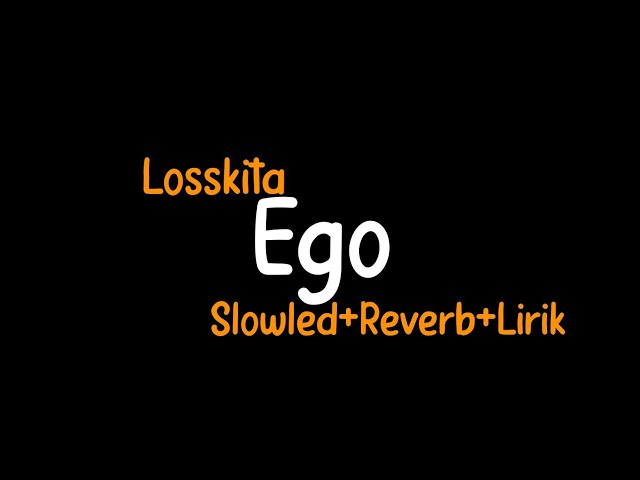 Ego-Losskita(Slowled+Reverb+Lirik) class=