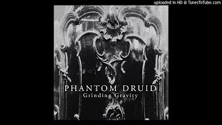 PHANTOM DRUID  - Grinding Gravity