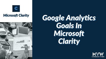 Google Analytics Goals In Microsoft Clarity - Microsoft Clarity Series