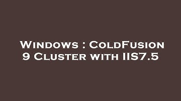 Windows : ColdFusion 9 Cluster with IIS7.5
