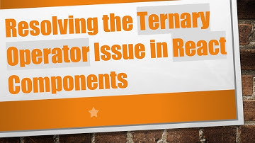 Resolving the Ternary Operator Issue in React Components