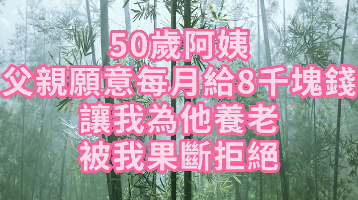 50歲阿姨：父親願意每月給8千塊錢，讓我為他養老，被我果斷拒絕。 #幸福人生 #深夜淺讀 #為人處世 #生活經驗 #情感故事 #老人#健康 - 天天要聞