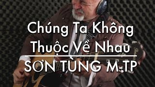 Chúng Ta Không Thuộc Về Nhau - Sơn Tùng M-TP - Igor Presnyakov - fingerstyle guitar cover chords