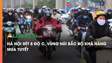 Bắc Bộ chìm trong giá rét, Hà Nội rét 8 độ C, vùng núi Bắc Bộ khả năng mưa tuyết | Video Alobacsi