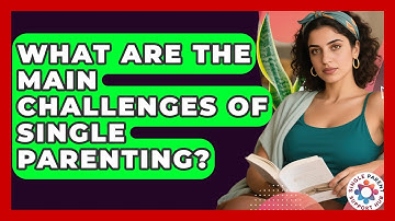 What Are the Main Challenges of Single Parenting? | Single Parent Support Hub News