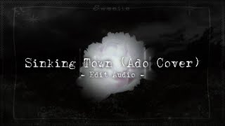 ｡• Sinking Town (Ado Cover) | Edit Audio •｡