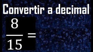 Convertir 8/15 A Decimal , Transformar Fracciones A Decimales , De Fraccion A Decimal, Como