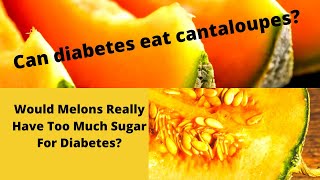 can diabetes eat cantaloupes | Would Melons Really Have Too Much Sugar For Diabetes?
