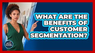 What Are The Benefits Of Customer Segmentation?
