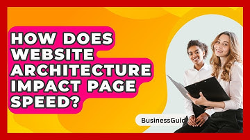 How Does Website Architecture Impact Page Speed? - BusinessGuide360.com