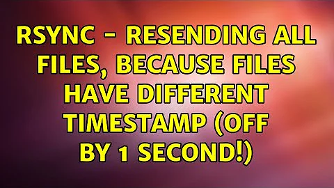 Rsync - resending all files, because files have different timestamp (off by 1 second!)