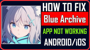 Fix Blue Archive App Not Working/Keep Stopping/Not Opening on Android/iOS