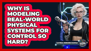 Why Is Modeling Real-world Physical Systems For Control So Hard? - Electrical Engineering Essentials