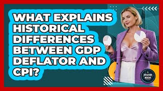 What Explains Historical Differences Between GDP Deflator And CPI? - Inflation Insight Channel