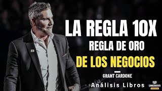 LA REGLA 10X DE GRANT CARDONE  (La Regla de Oro de los Negocios, Productividad) Análisis Libros