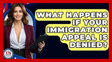 What Happens If Your Immigration Appeal Is Denied? - US Citizenship Immigration Guide