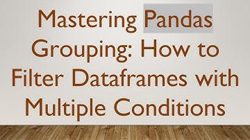 Mastering Pandas Grouping: How to Filter Dataframes with Multiple Conditions