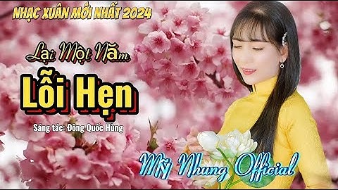 Nhạc Xuân Mới Nhất 2024 - LẠI MỘT NĂM LỖI HẸN || St Đông Quốc Hùng || Mỹ Nhung Official