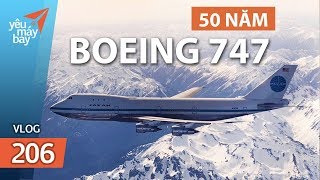 VLOG #206: Lịch sử Boeing 747 - 50 năm tung cánh | Yêu Máy Bay