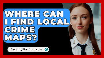 Where Can I Find Local Crime Maps? - SecurityFirstCorp.com
