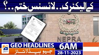 Geo Headlines 6 AM | K Electric ..license expired.. | 28 Nov 2023