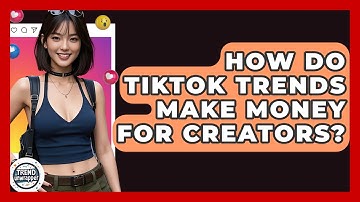 How Do TikTok Trends Make Money For Creators? - Trend Unwrapper