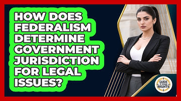 How Does Federalism Determine Government Jurisdiction For Legal Issues? - Guide To Your Rights