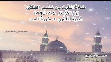 صلاة المغرب من مسجد القبلتين يوم الاربعاء ٦-٧-١٤٤٠ سورة الماعون+ سورة المسد