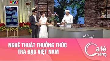 Nghệ thuật thưởng thức trà đạo Việt Nam I Cà phê sáng với VTV3