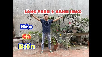 Lồng Tròn 2 Vành Cước Đúc- Kéo Cá Biển và Nước Ngọt.(Có Video Kéo cá) Zalo/ 0938.336.470 A Đẩu