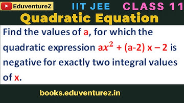 Find a,for which the expression ax^2 + (a-2) x – 2 is negative for exactly two integral values of x.