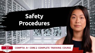 CompTIA A+ Core 2 (220-1102) | Safety Procedures | Exam Objective 4.4 | Course Training Video