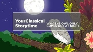 Yourclassical Storytime Why The Owl Only Comes Out At Night