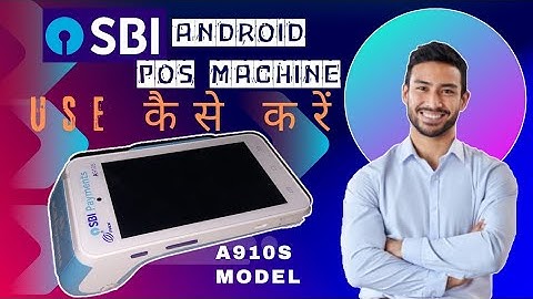 SBI ANDROID POS MACHINE A910S,  SBI ANDROID A910S का उपयोग कैसे करें .