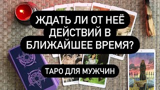 Ждать ли он неё действий в ближайшее время? Таро для мужчин. Таро онлайн.