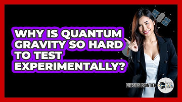 Why Is Quantum Gravity So Hard To Test Experimentally? - Physics Frontier