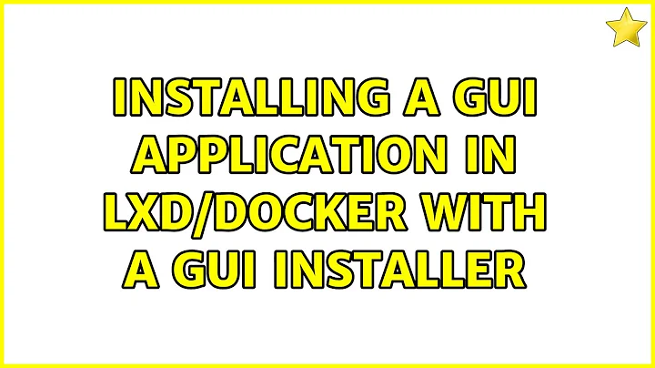 Ubuntu: Installing a GUI application in LXD/Docker with a GUI installer