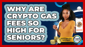 Why Are Crypto Gas Fees So High For Seniors? - Crypto Simplified for Seniors