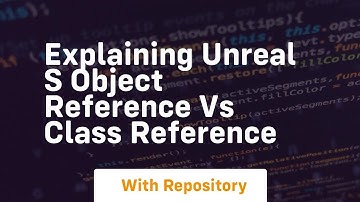 Explaining unreal s object reference vs class reference