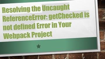Resolving the Uncaught ReferenceError: getChecked is not defined Error in Your Webpack Project