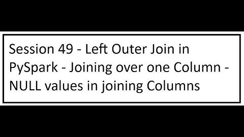 Session 49 - Left Outer Join in PySpark - Joining over one Column - NULL values in joining Columns